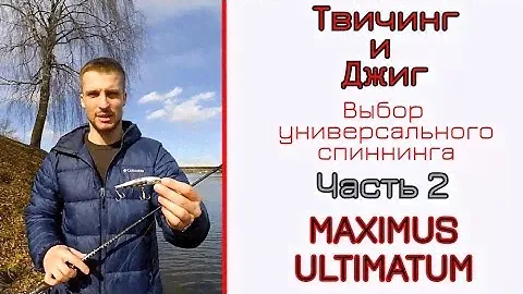 Выбираем один спиннинг для твичинга и джига. Часть 2 Maximus Ultimatum